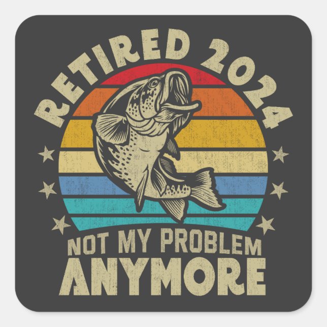 Retired 2024 Not My Problem Anymore Funny Fishing  Square Sticker (Front)