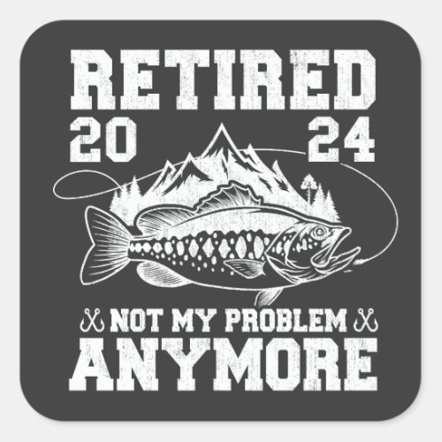 Retired 2024 Not My Problem Anymore Funny Fishing  Square Sticker