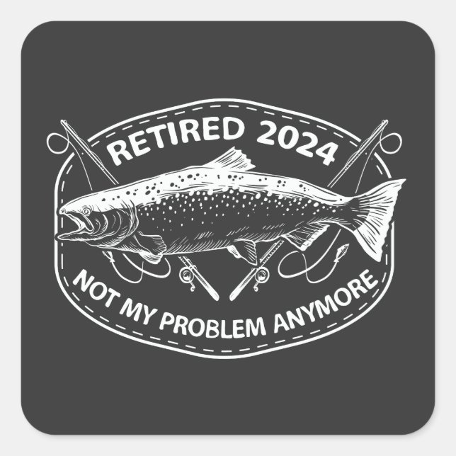 Retired 2024 Not My Problem Anymore Funny Fishing  Square Sticker (Front)