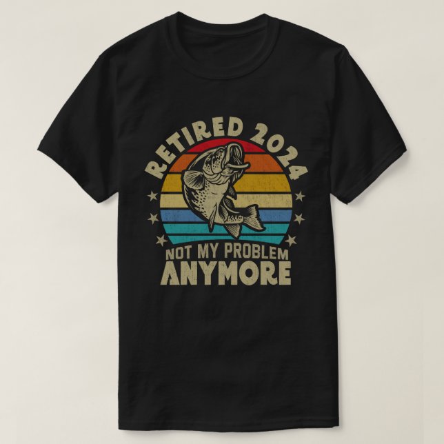 Retired 2024 Not My Problem Anymore Funny Fishing  T-Shirt (Design Front)
