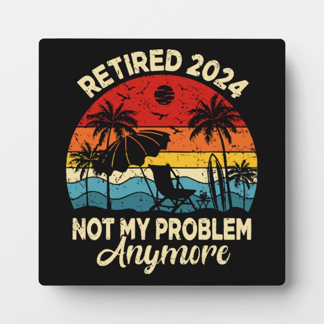 Retired 2024 Not My Problem Anymore Funny Plaque (Front)