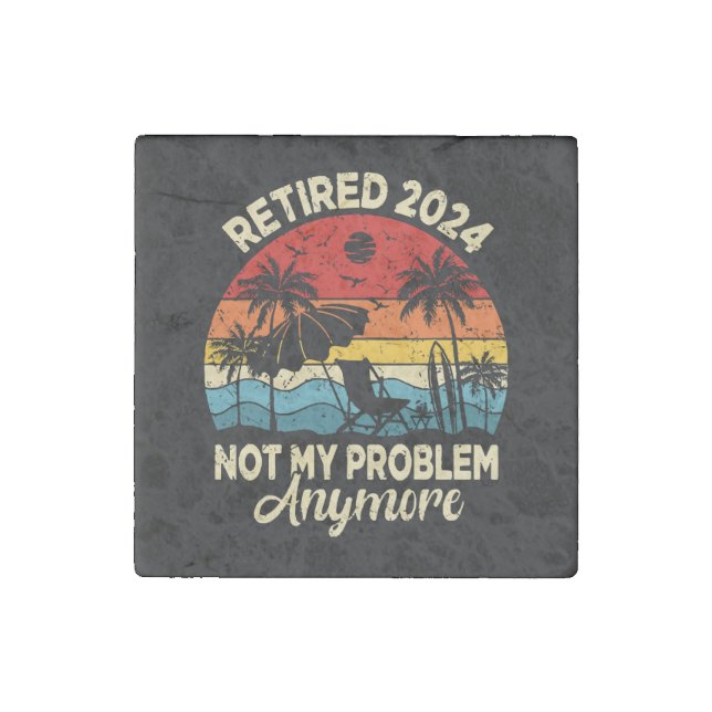Retired 2024 Not My Problem Anymore Funny Stone Magnet (Front)