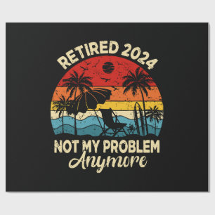 Retired 2024 Not My Problem Anymore Funny Wrapping Paper