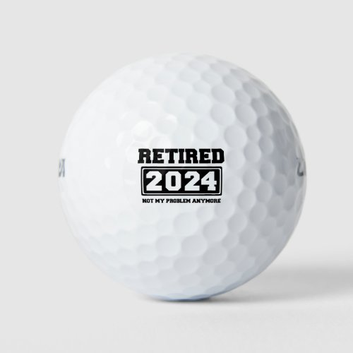 Retired 2024 Not My Problem Anymore  Golf Balls