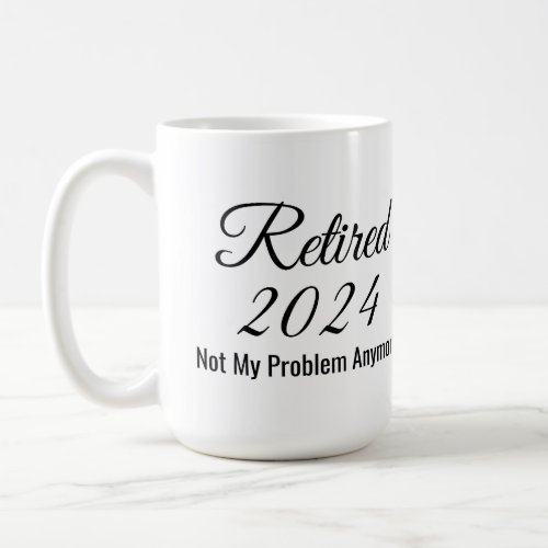 Retired 2024 Not My Problem Anymore Mug
