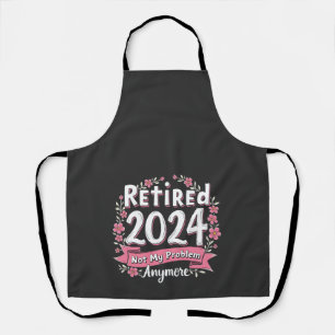 Retired 2024 Not my Problem Anymore Retirement  Apron