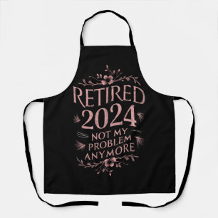 Retired 2024 Not My Problem Anymore Retirement  Apron