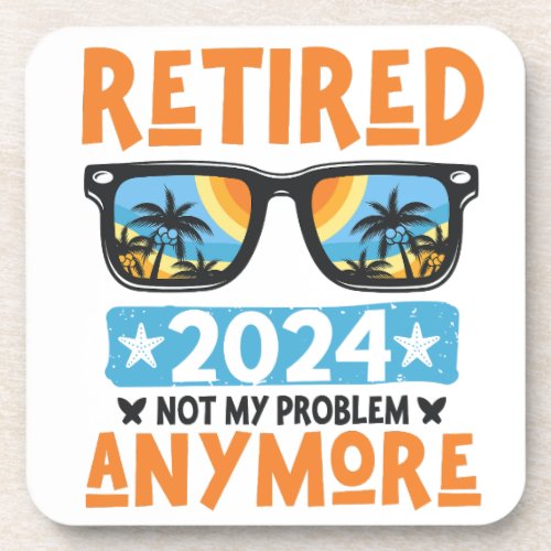 Retired 2024 Not My Problem Anymore Retirement Beverage Coaster