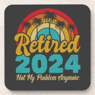 Retired 2024 Not My Problem Anymore Retirement Beverage Coaster
