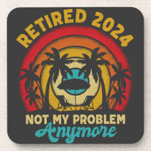 Retired 2024 Not My Problem Anymore Retirement Beverage Coaster