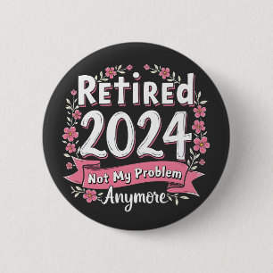 Retired 2024 Not my Problem Anymore Retirement Button