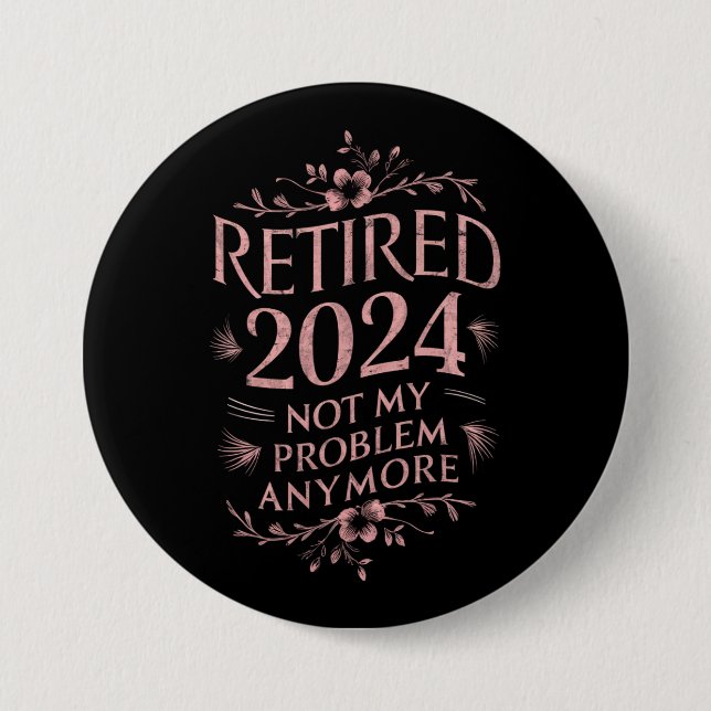 Retired 2024 Not My Problem Anymore Retirement  Button (Front)