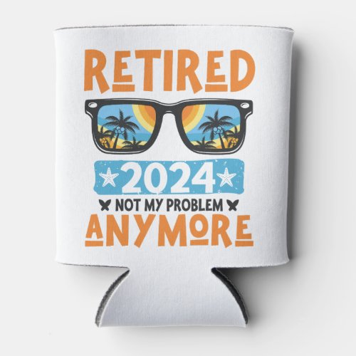 Retired 2024 Not My Problem Anymore Retirement Can Cooler