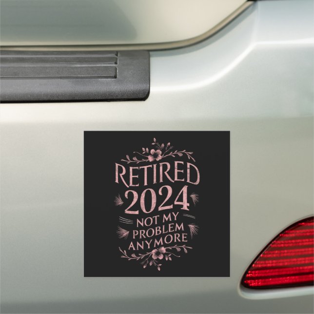 Retired 2024 Not My Problem Anymore Retirement  Car Magnet (In Situ)