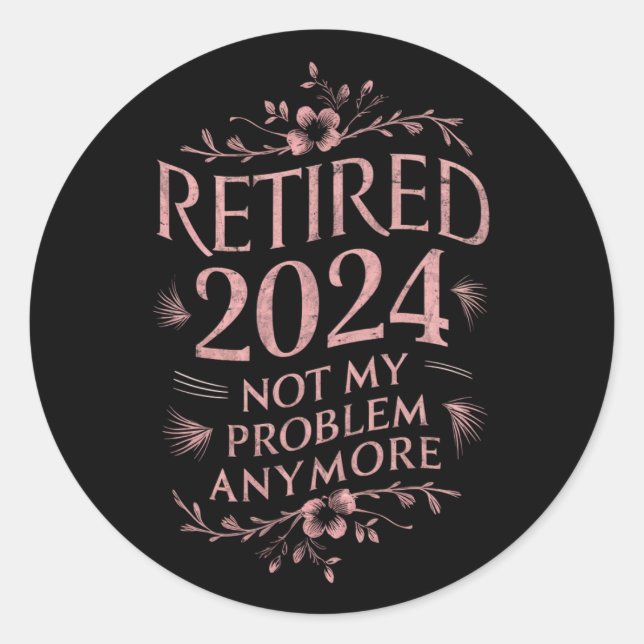 Retired 2024 Not My Problem Anymore Retirement  Classic Round Sticker (Front)