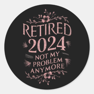 Retired 2024 Not My Problem Anymore Retirement Classic Round Sticker
