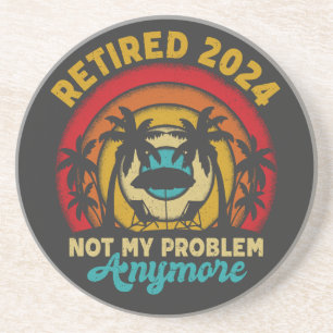 Retired 2024 Not My Problem Anymore Retirement Coaster