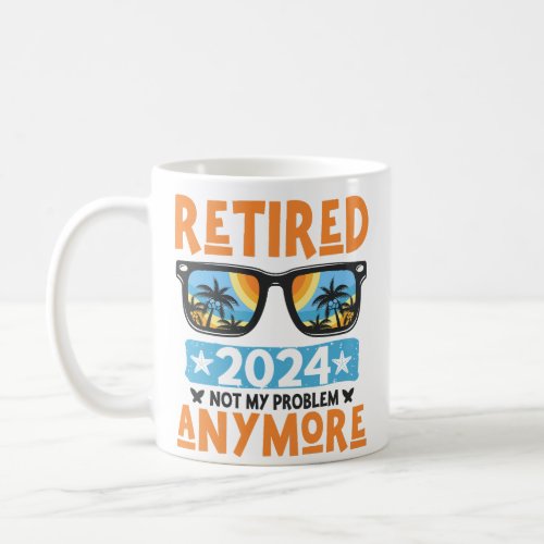 Retired 2024 Not My Problem Anymore Retirement Coffee Mug