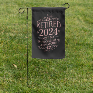 Retired 2024 Not My Problem Anymore Retirement  Garden Flag