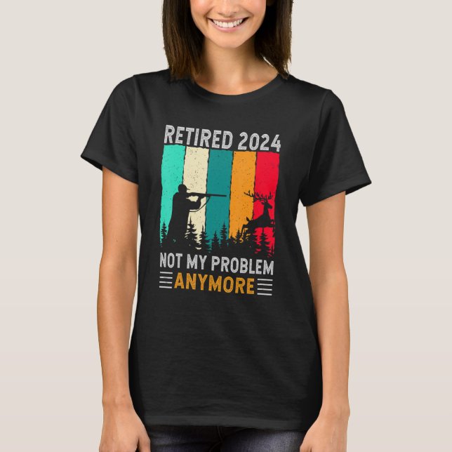 Retired 2024 Not My Problem Anymore   Retirement H T-Shirt (Front)