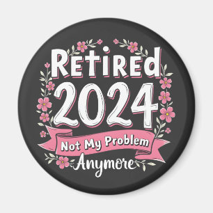Retired 2024 Not my Problem Anymore Retirement Magnet
