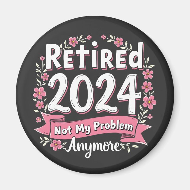 Retired 2024 Not my Problem Anymore Retirement  Magnet (Front)