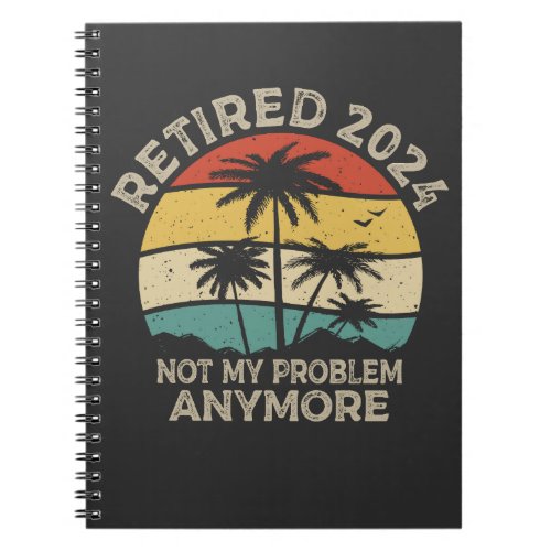 Retired 2024 Not My Problem Anymore Retirement Notebook