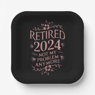 Retired 2024 Not My Problem Anymore Retirement  Paper Plates