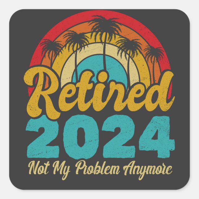Retired 2024 Not My Problem Anymore Retirement Square Sticker (Front)