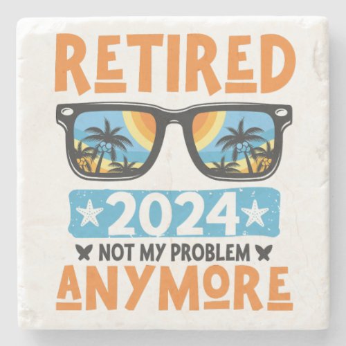 Retired 2024 Not My Problem Anymore Retirement Stone Coaster