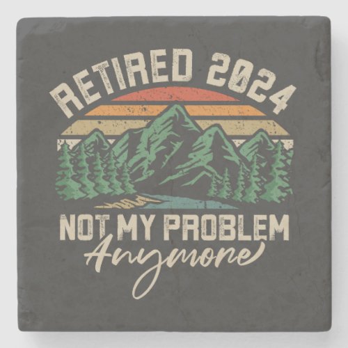 Retired 2024 Not My Problem Anymore Retirement Stone Coaster