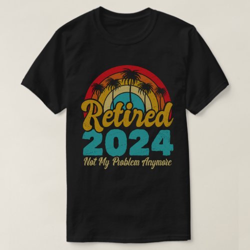 Retired 2024 Not My Problem Anymore Retirement T_Shirt
