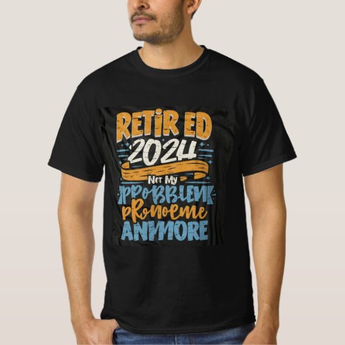 Retired 2024 Not My Problem Anymore Retirement T_Shirt