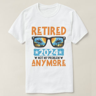 Retired 2024 Not My Problem Anymore Retirement T-Shirt