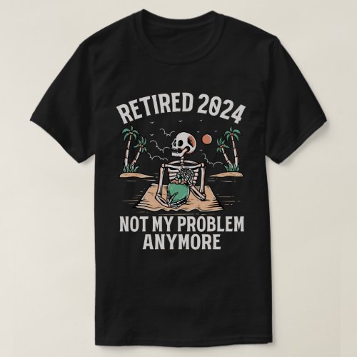 Retired 2024 Not My Problem Anymore Retirement T_Shirt