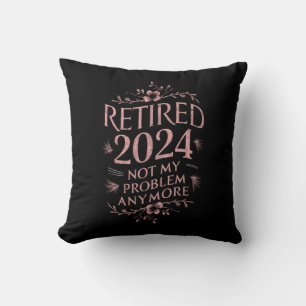 Retired 2024 Not My Problem Anymore Retirement Throw Pillow