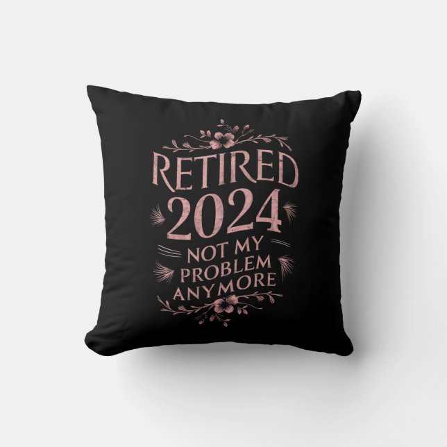Retired 2024 Not My Problem Anymore Retirement  Throw Pillow (Front)