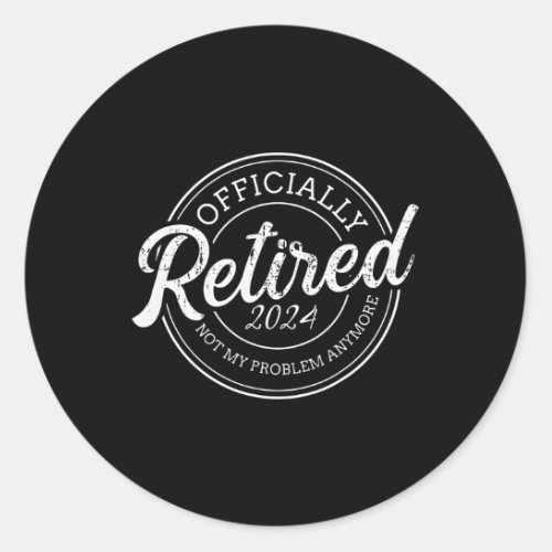 Retired 2024 Not My Problem Anymore Retiret Classic Round Sticker