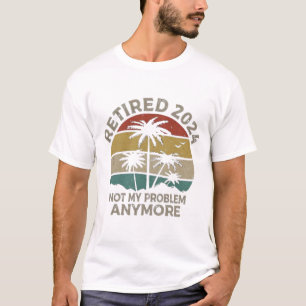 retired 2024 not my problem anymore T-Shirt