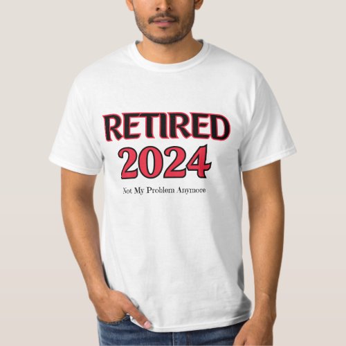 Retired 2024 Not My Problem Anymore T_Shirt