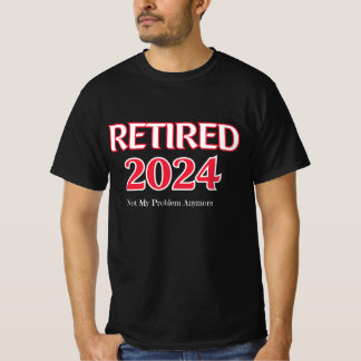 Retired 2024 Not My Problem Anymore T-Shirt