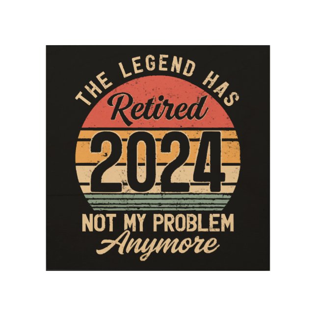 Retired 2024 Not My Problem Anymore Wood Wall Art (Front)