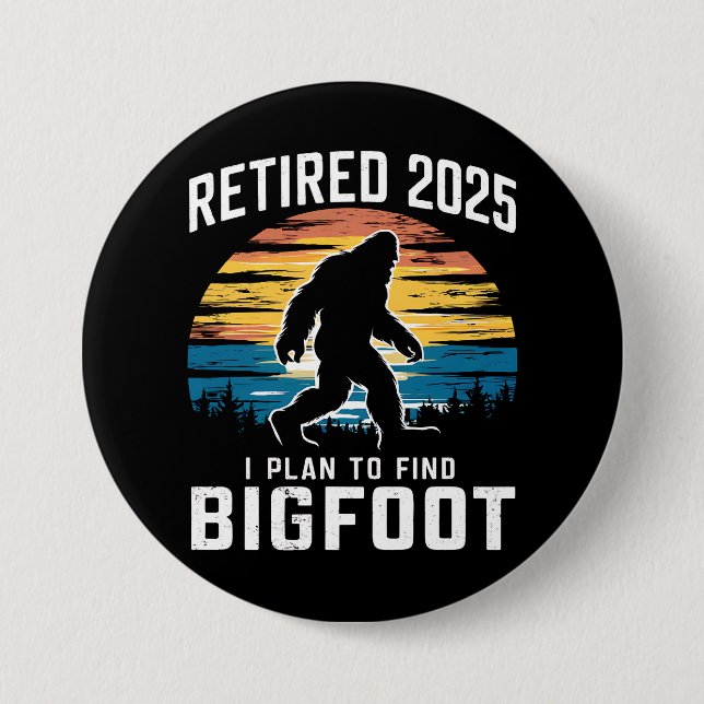 Retired 2025 I Plan To Find Bigfoot Retirement Button (Front)