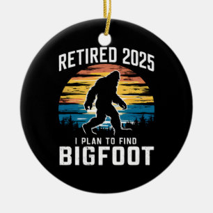 Retired 2025 I Plan To Find Bigfoot Retirement Ceramic Ornament