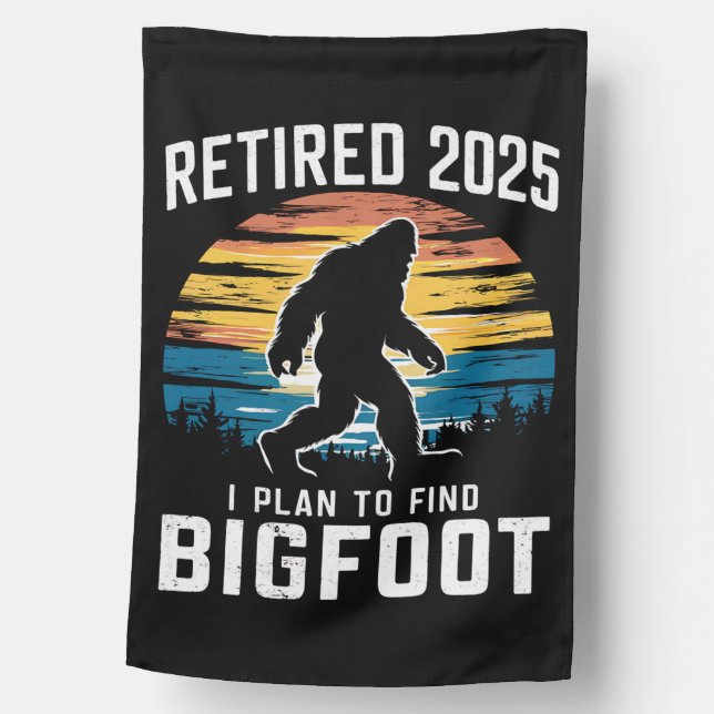 Retired 2025 I Plan To Find Bigfoot Retirement House Flag (Front)