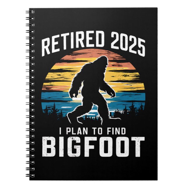 Retired 2025 I Plan To Find Bigfoot Retirement Notebook (Front)