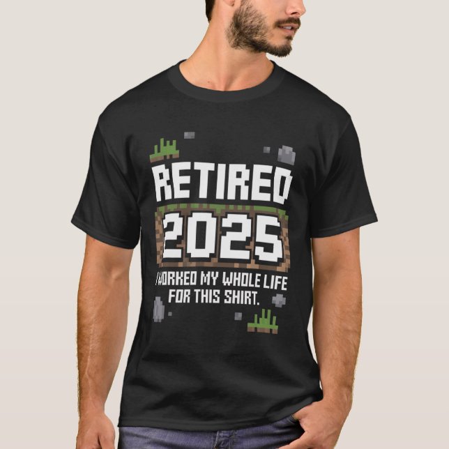 Retired 2025 I Worked My Whole Life For This Retir T-Shirt (Front)