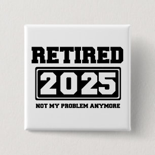 Retired 2025 Not My Problem Anymore Button