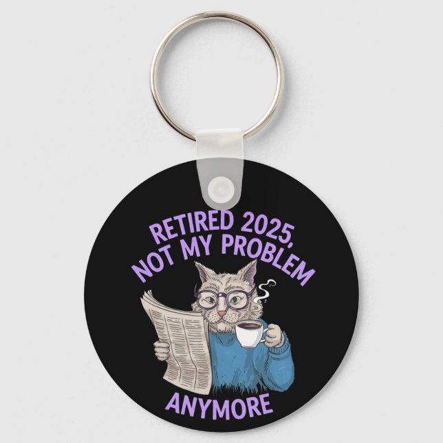 Retired 2025: Not My Problem Anymore Funny  Keychain (Front)