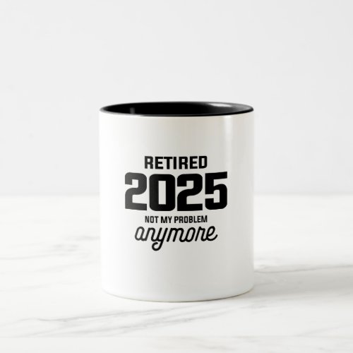 Retired 2025 Not My Problem Anymore Funny Two_Tone Coffee Mug